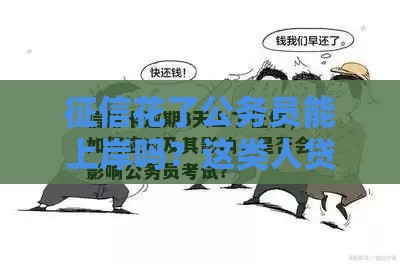 征信花了公务员能上岸吗？这类人贷款要注意啥