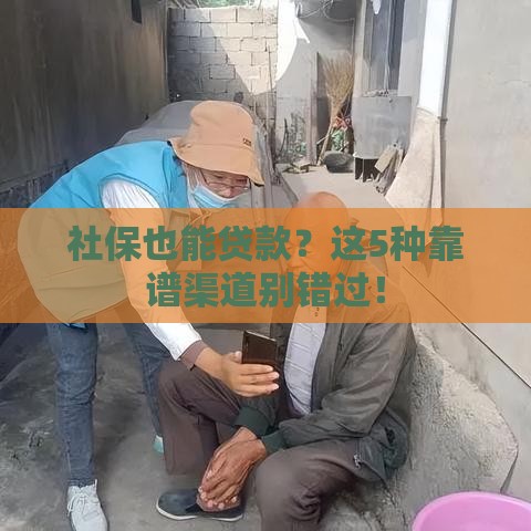 社保也能贷款？这5种靠谱渠道别错过！