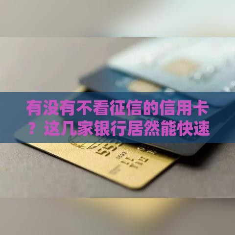 有没有不看征信的信用卡？这几家银行居然能快速下卡！
