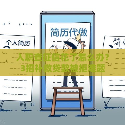 入职查征信花了怎么办？3招补救贷款被拒难题