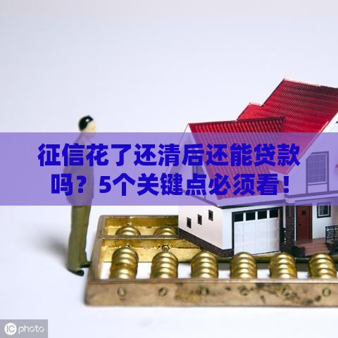 征信花了还清后还能贷款吗？5个关键点必须看！