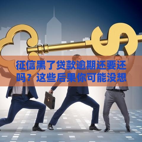 征信黑了贷款逾期还要还吗？这些后果你可能没想到