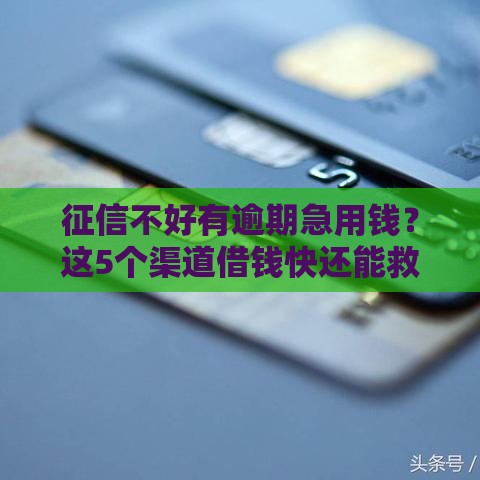 征信不好有逾期急用钱？这5个渠道借钱快还能救急！