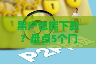 黑户也能下款？盘点5个门槛低的网贷平台