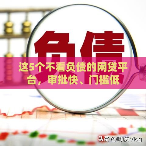 这5个不看负债的网贷平台，审批快、门槛低