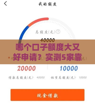 哪个口子额度大又好申请？实测5家靠谱平台