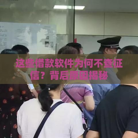 这些借款软件为何不查征信?背后原因揭秘 这些借款软件为何不查征信?背后原因揭秘