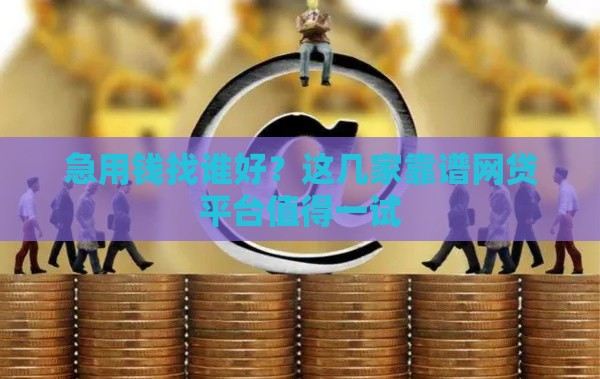 急用钱找谁好？这几家靠谱网贷平台值得一试