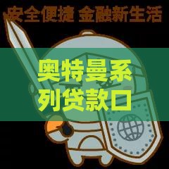 奥特曼系列贷款口子揭秘！3分钟教你选对靠谱借钱渠道