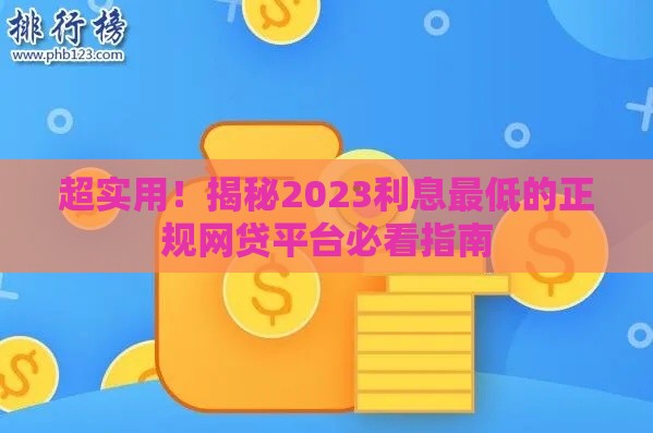 超实用！揭秘2023利息最低的正规网贷平台必看指南