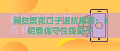 网贷黑花口子避坑指南：3招教你守住钱袋子