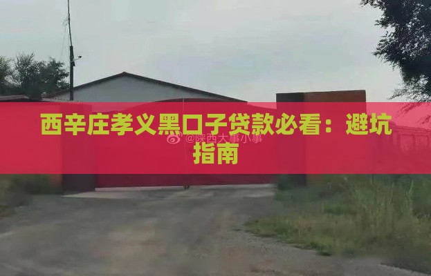 西辛庄孝义黑口子贷款必看：避坑指南