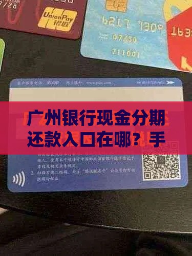 广州银行现金分期还款入口在哪？手把手教你轻松搞定