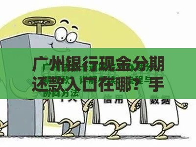 广州银行现金分期还款入口在哪？手把手教你轻松搞定