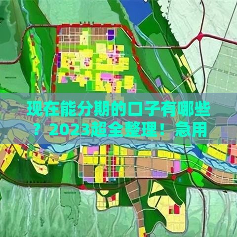 现在能分期的口子有哪些？2023超全整理！急用钱的看这篇