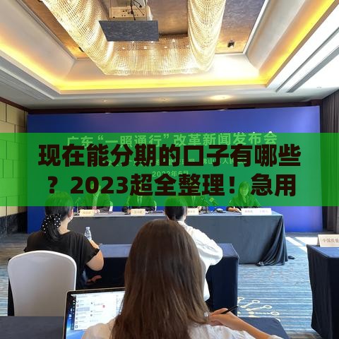 现在能分期的口子有哪些？2023超全整理！急用钱的看这篇