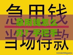 急用钱怎么办？手把手教你找正规小额贷款渠道