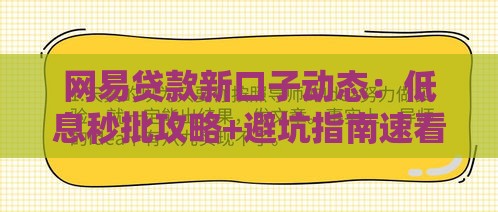 网易贷款新口子动态：低息秒批攻略+避坑指南速看！