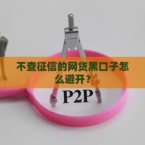 不查征信的网贷黑口子怎么避开？