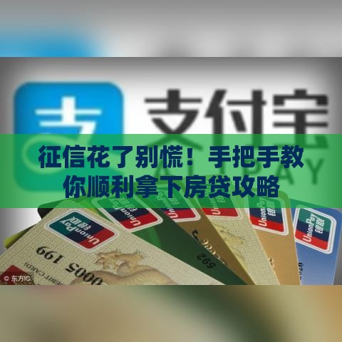 征信花了别慌！手把手教你顺利拿下房贷攻略