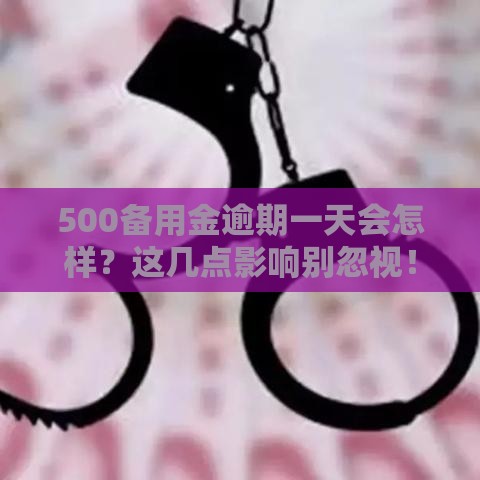 500备用金逾期一天会怎样？这几点影响别忽视！
