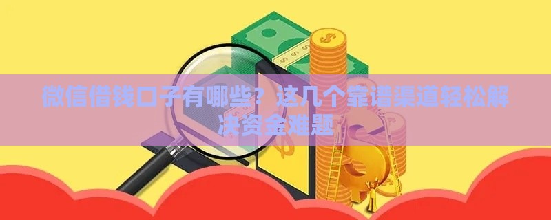 微信借钱口子有哪些？这几个靠谱渠道轻松解决资金难题