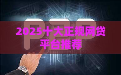 2025十大正规网贷平台推荐