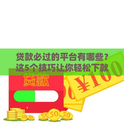 贷款必过的平台有哪些？这5个技巧让你轻松下款
