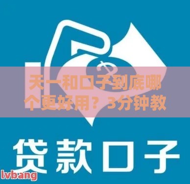 天一和口子到底哪个更好用？3分钟教你选对贷款平台！