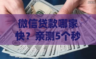 微信贷款哪家快？亲测5个秒下款低息口子！