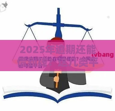 2025年逾期还能借到钱？这几类平台或许能帮到你