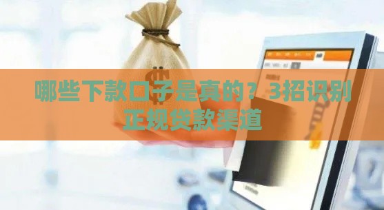 哪些下款口子是真的？3招识别正规贷款渠道