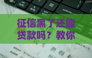 征信黑了还能贷款吗？教你三招补救攻略！
