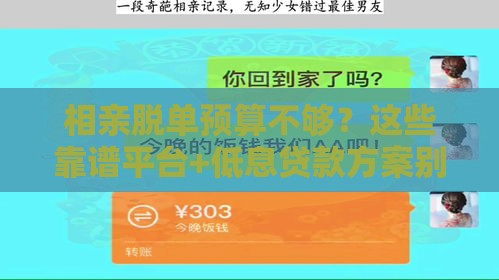 相亲脱单预算不够？这些靠谱平台+低息贷款方案别错过！