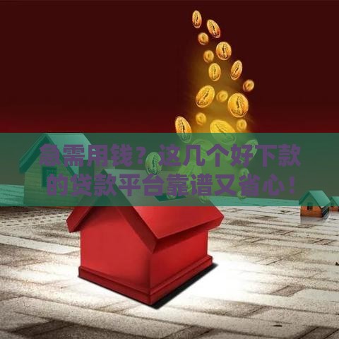 急需用钱？这几个好下款的贷款平台靠谱又省心！