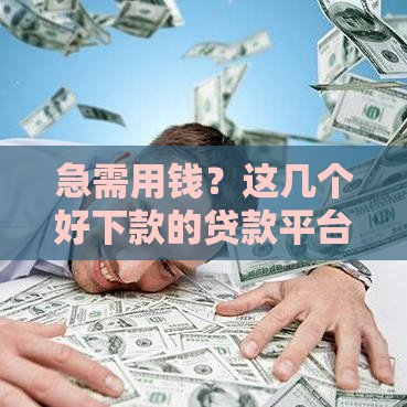 急需用钱？这几个好下款的贷款平台靠谱又省心！