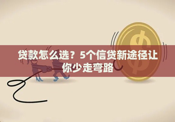 贷款怎么选？5个信贷新途径让你少走弯路