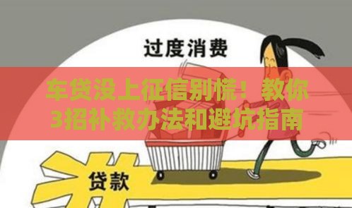 车贷没上征信别慌！教你3招补救办法和避坑指南