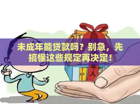 未成年能贷款吗？别急，先搞懂这些规定再决定！