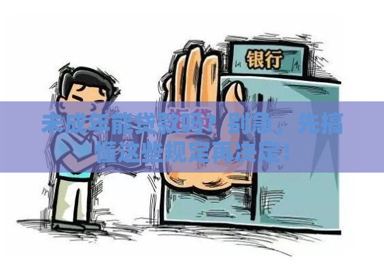 未成年能贷款吗？别急，先搞懂这些规定再决定！