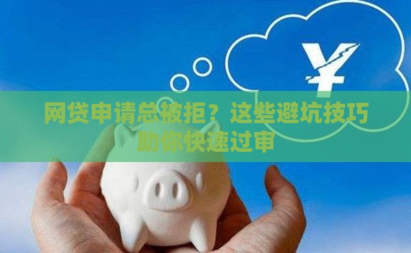 网贷申请总被拒？这些避坑技巧助你快速过审