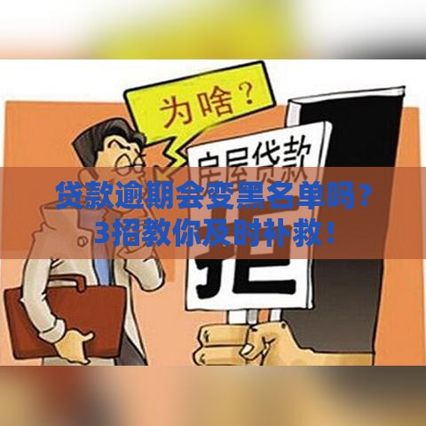 贷款逾期会变黑名单吗？3招教你及时补救！