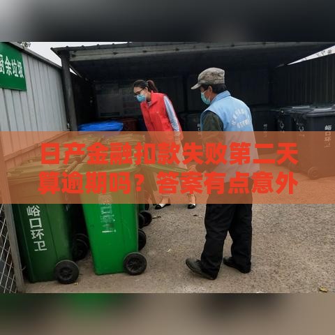 日产金融扣款失败第二天算逾期吗？答案有点意外