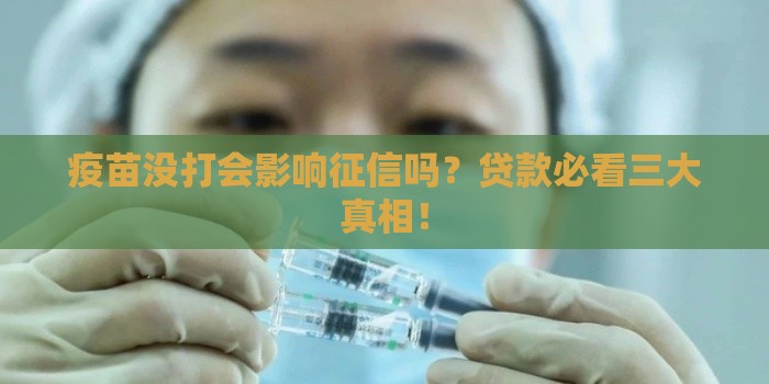 疫苗没打会影响征信吗？贷款必看三大真相！