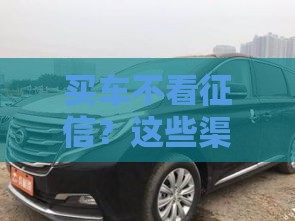 买车不看征信？这些渠道让你轻松贷款提车