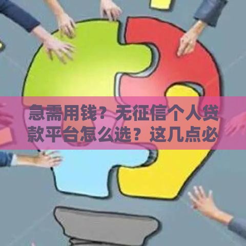 急需用钱？无征信个人贷款平台怎么选？这几点必须注意！
