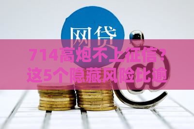 714高炮不上征信？这5个隐藏风险比逾期更可怕！