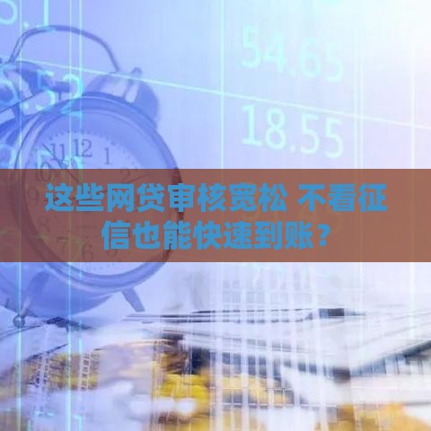 这些网贷审核宽松 不看征信也能快速到账？