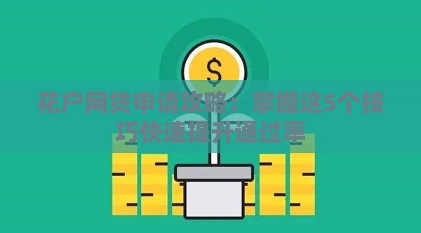 花户网贷申请攻略：掌握这5个技巧快速提升通过率