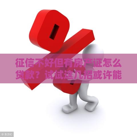 征信不好但有房产证怎么贷款？试试这几招或许能成！